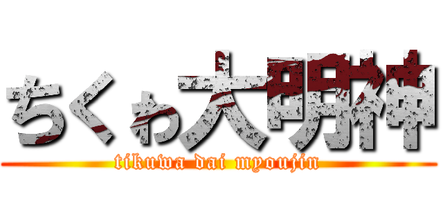 ちくゎ大明神 (tikuwa dai myoujin)