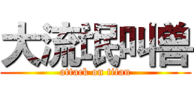 大流氓叫兽 (attack on titan)