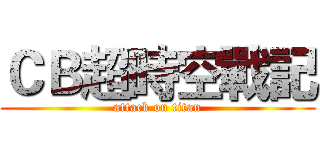 ＣＢ超時空戰記 (attack on titan)
