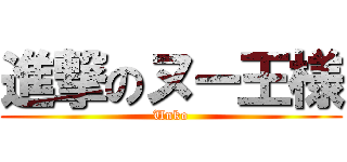 進撃のヌー王様 (Unko)