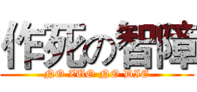 作死の智障 (NO ZUO NO DIE)