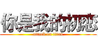 你是我的初恋 (attack on titan)