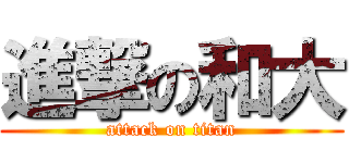 進撃の和大 (attack on titan)