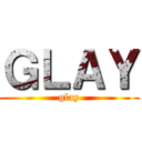 ＧＬＡＹ (glay)