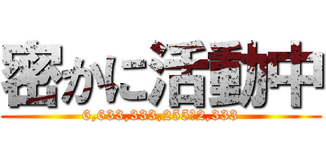 密かに活動中 (6,633,333,255、2,333)
