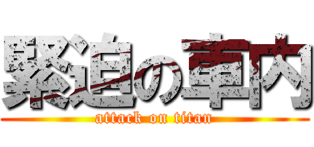 緊迫の車内 (attack on titan)