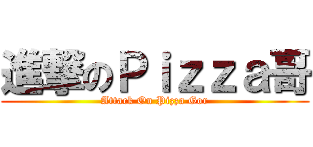 進撃のＰｉｚｚａ哥 (Attack On Pizza Gor)