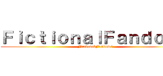 ＦｉｃｔｉｏｎａｌＦａｎｄｏｍｓ (FictionalFandoms)
