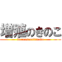 増殖のきのこ (increaseonkinoko)