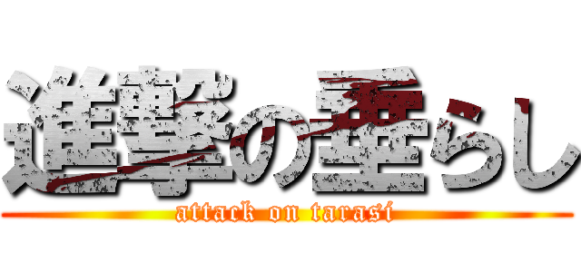 進撃の垂らし (attack on tarasi)