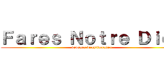 Ｆａｒｅｓ Ｎｏｔｒｅ Ｄｉｅｕ (devenez benslimanien)