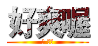 好爽喔 (幹 真爽)