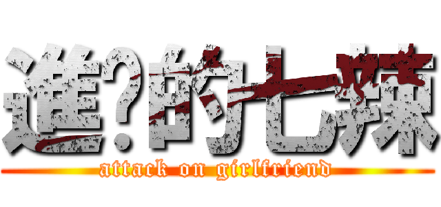 進擊的七辣 (attack on girlfriend)