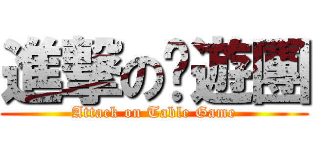 進撃の桌遊團 (Attack on Table Game)