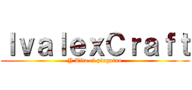 ＩｖａｌｅｘＣｒａｆｔ (Y Tito el pinguino)