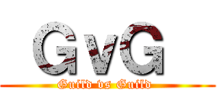  ＧｖＧ   (Guild vs Guild )