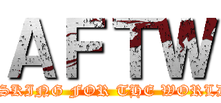 ＡＦＴＷ (ASKING FOR THE WORLD)