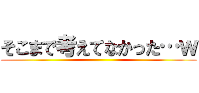 そこまで考えてなかった…ｗ ()