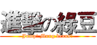 進擊の綠豆 (Jump! Mung beans!)