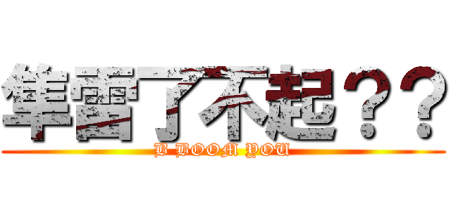 隼雷了不起？？ (B BOOM YOU)