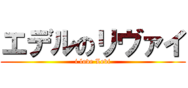 エデルのリヴァイ (i love Levi)