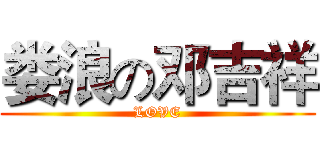 娄浪の邓吉祥 (LOVE)