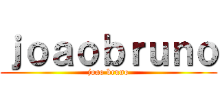 ｊｏａｏｂｒｕｎｏ (joao bruno)