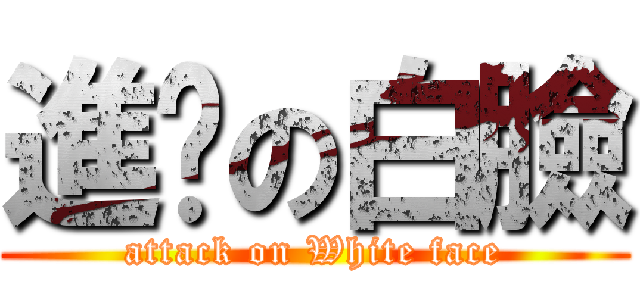 進擊の白臉 (attack on White face)