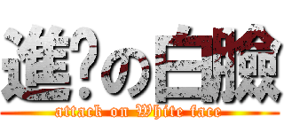 進擊の白臉 (attack on White face)