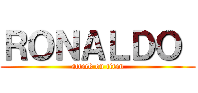 ＲＯＮＡＬＤＯ  (attack on titan)