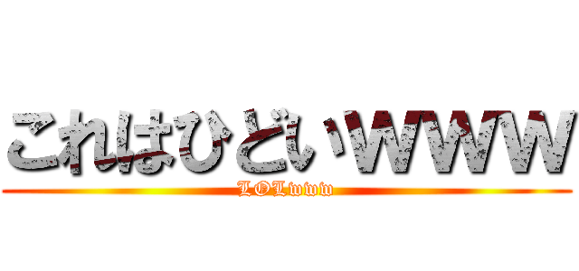 これはひどいｗｗｗ (LOLwww)