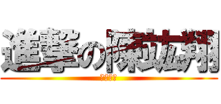 進撃の陳竑翔 (敬請期待)