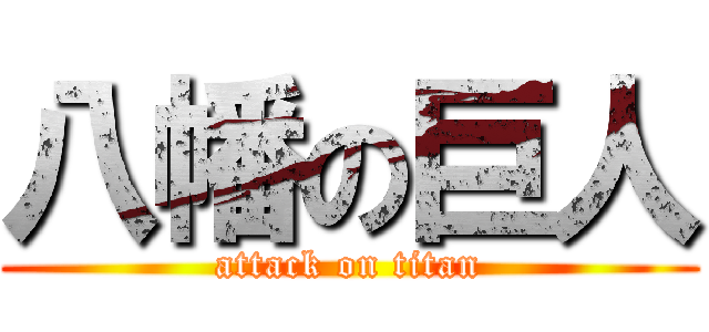 八幡の巨人 (attack on titan)