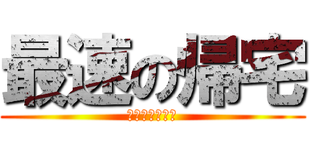 最速の帰宅 (帰宅部員募集中)