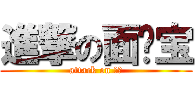 進撃の面瘫宝 (attack on 面瘫)