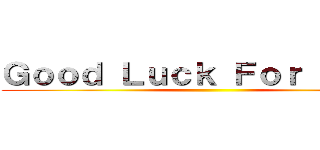 Ｇｏｏｄ Ｌｕｃｋ Ｆｏｒ ＵＰＳＲ ()