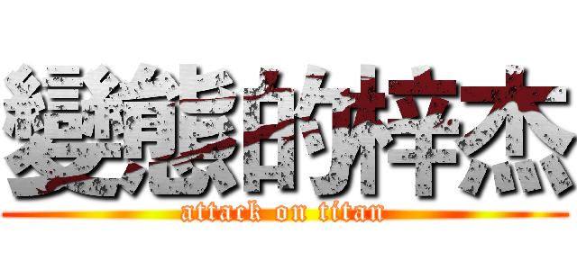 變態的梓杰 (attack on titan)