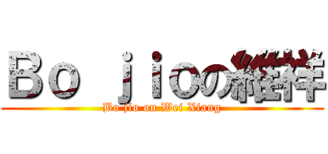 Ｂｏ ｊｉｏの維祥 (Bo jio on Wei Xiang)