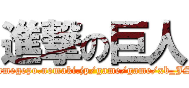 進撃の巨人 (http://namegepo.nomaki.jp/game/game/xb_JSRF.jpg)