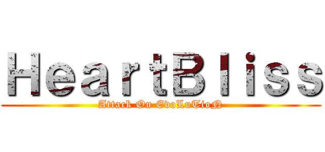 ＨｅａｒｔＢｌｉｓｓ (Attack On EvoLuTioN)