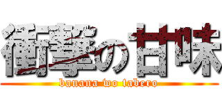 衝撃の甘味 (banana wo tabero)