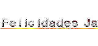 Ｆｅｌｉｃｉｄａｄｅｓ Ｊａｖｉ  (Kick ass meada de polla in da wup)