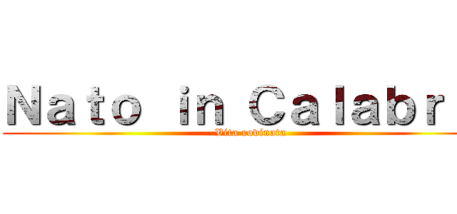 Ｎａｔｏ ｉｎ Ｃａｌａｂｒｉａ (Vita rovinata)
