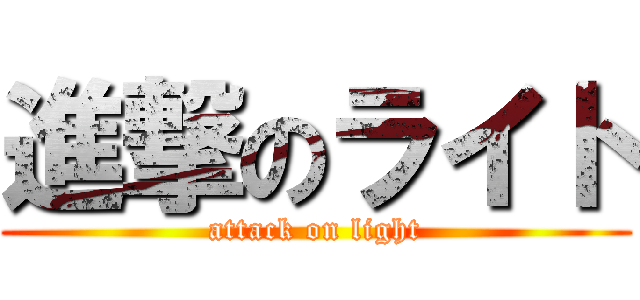 進撃のライト (attack on light)