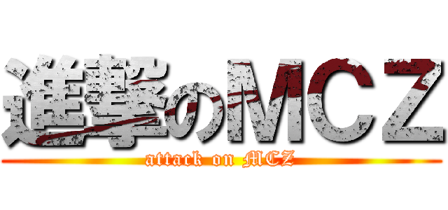 進撃のＭＣＺ (attack on MCZ)