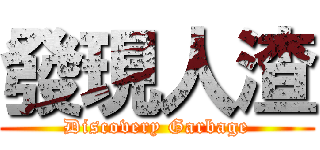 發現人渣 (Discovery Garbage)