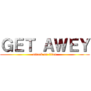 ＧＥＴ ＡＷＥＹ (attack on titan)