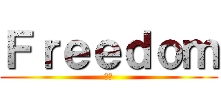 Ｆｒｅｅｄｏｍ (自由)