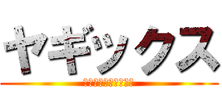 ヤギックス (ヤギーーーーーーーー)