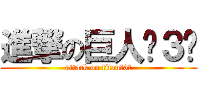 進撃の巨人〜３〜 (attack on titan〜3〜)